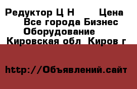 Редуктор Ц2Н-400 › Цена ­ 1 - Все города Бизнес » Оборудование   . Кировская обл.,Киров г.